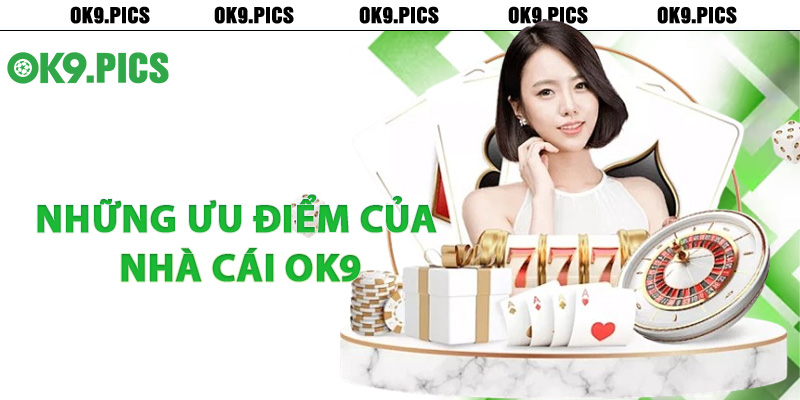 Khám phá những ưu điểm của nhà cái Ok9