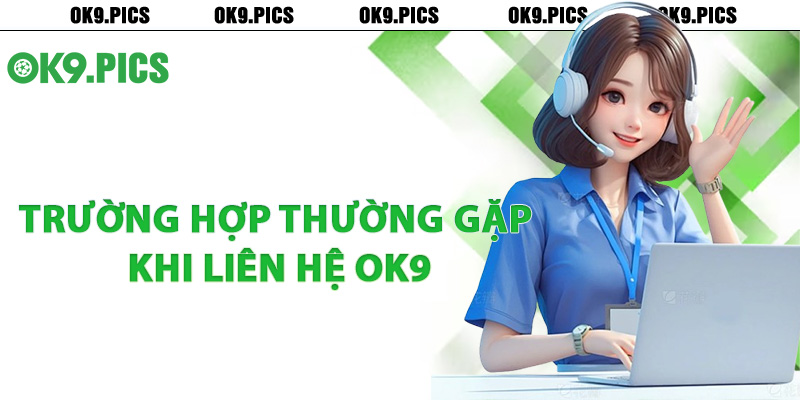 Trường hợp thường gặp khi liên hệ Ok9